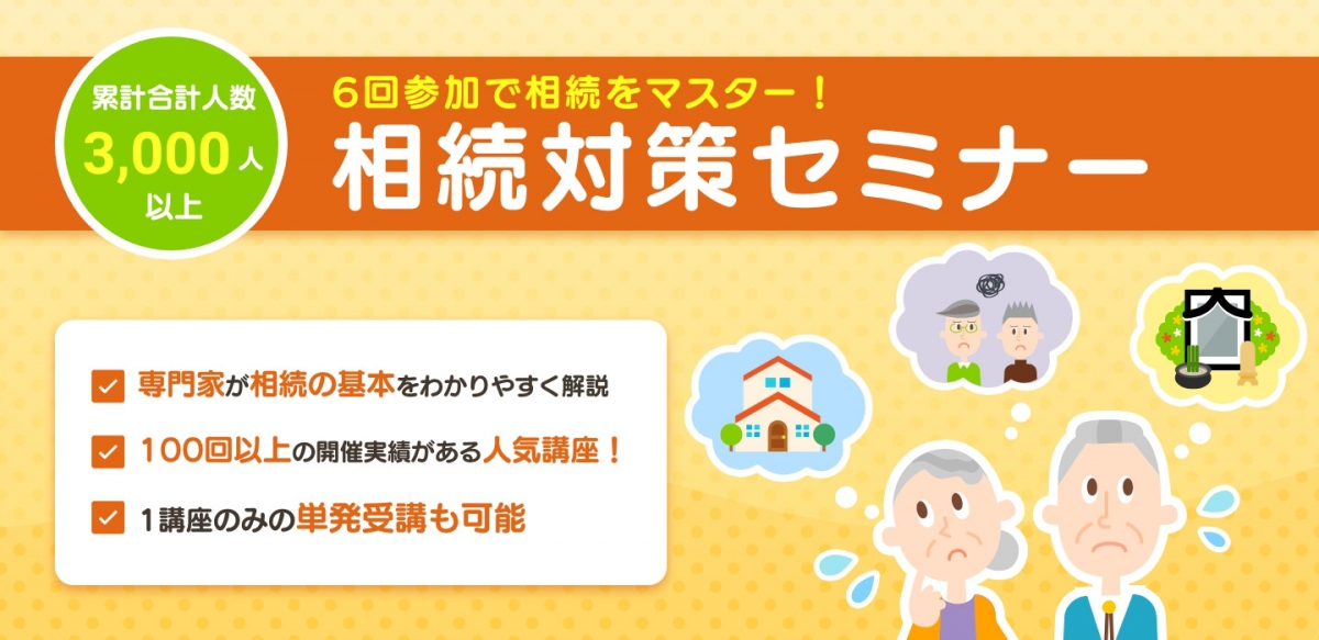 累計参加人数3,000人以上。6回参加で相続をマスター！相続対策セミナー